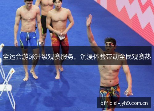 全运会游泳升级观赛服务，沉浸体验带动全民观赛热